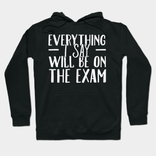 Everything I say will be on the exam Hoodie